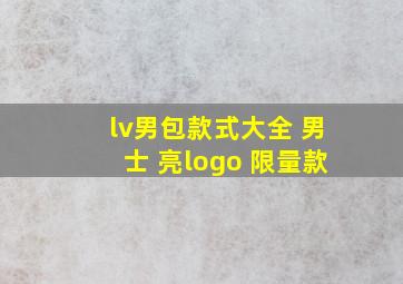 lv男包款式大全 男士 亮logo 限量款